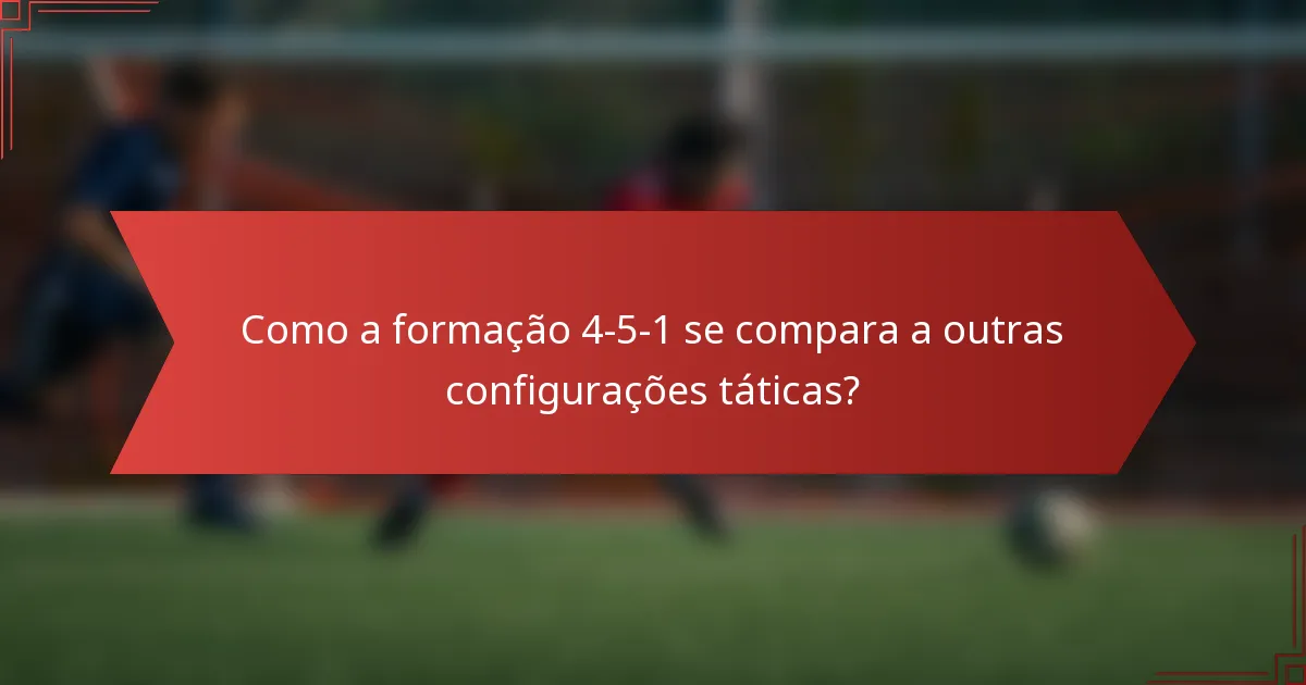 Como a formação 4-5-1 se compara a outras configurações táticas?
