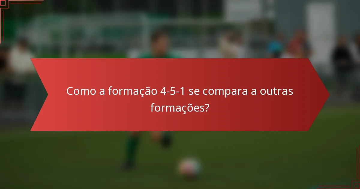 Como a formação 4-5-1 se compara a outras formações?
