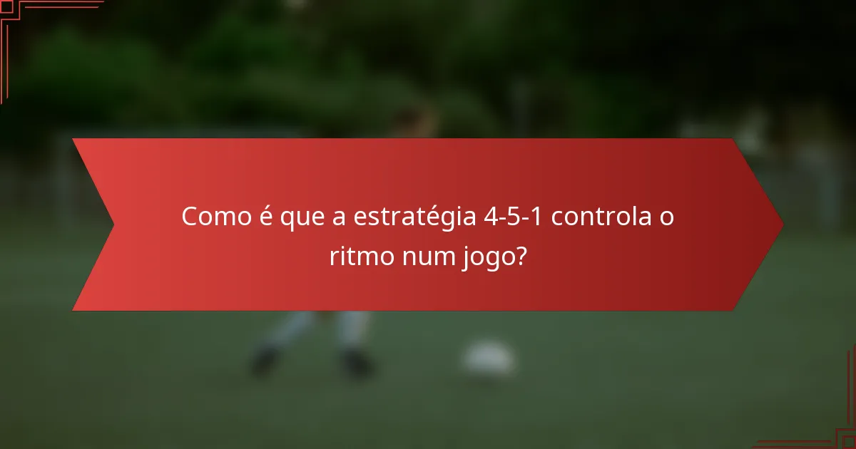 Como é que a estratégia 4-5-1 controla o ritmo num jogo?