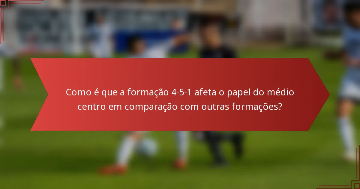 Como é que a formação 4-5-1 afeta o papel do médio centro em comparação com outras formações?