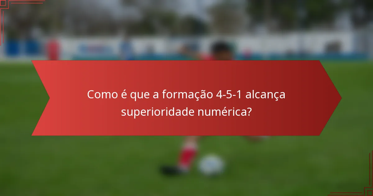 Como é que a formação 4-5-1 alcança superioridade numérica?