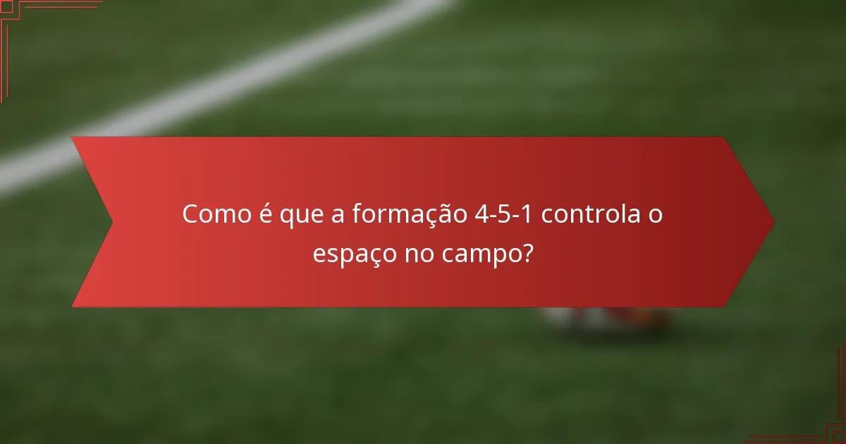Como é que a formação 4-5-1 controla o espaço no campo?