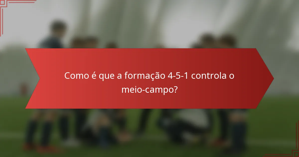 Como é que a formação 4-5-1 controla o meio-campo?