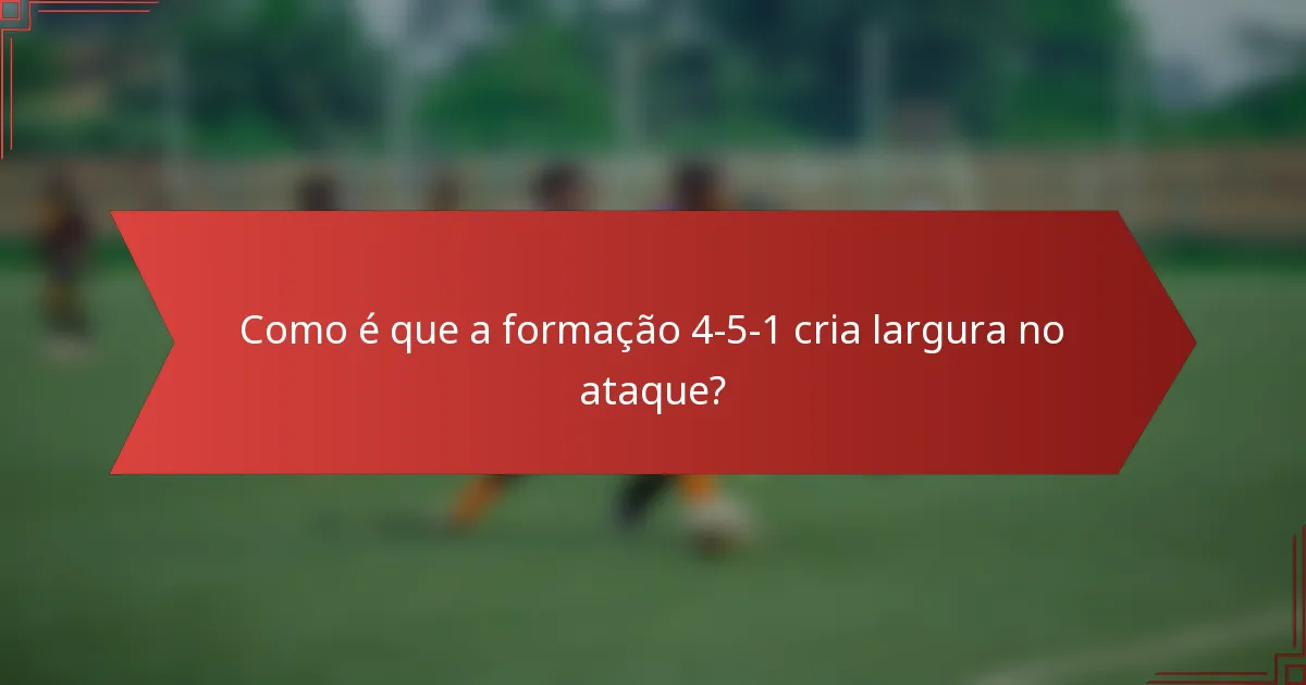Como é que a formação 4-5-1 cria largura no ataque?