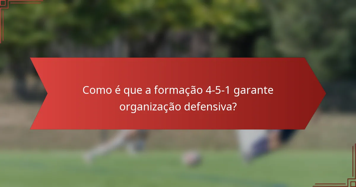 Como é que a formação 4-5-1 garante organização defensiva?