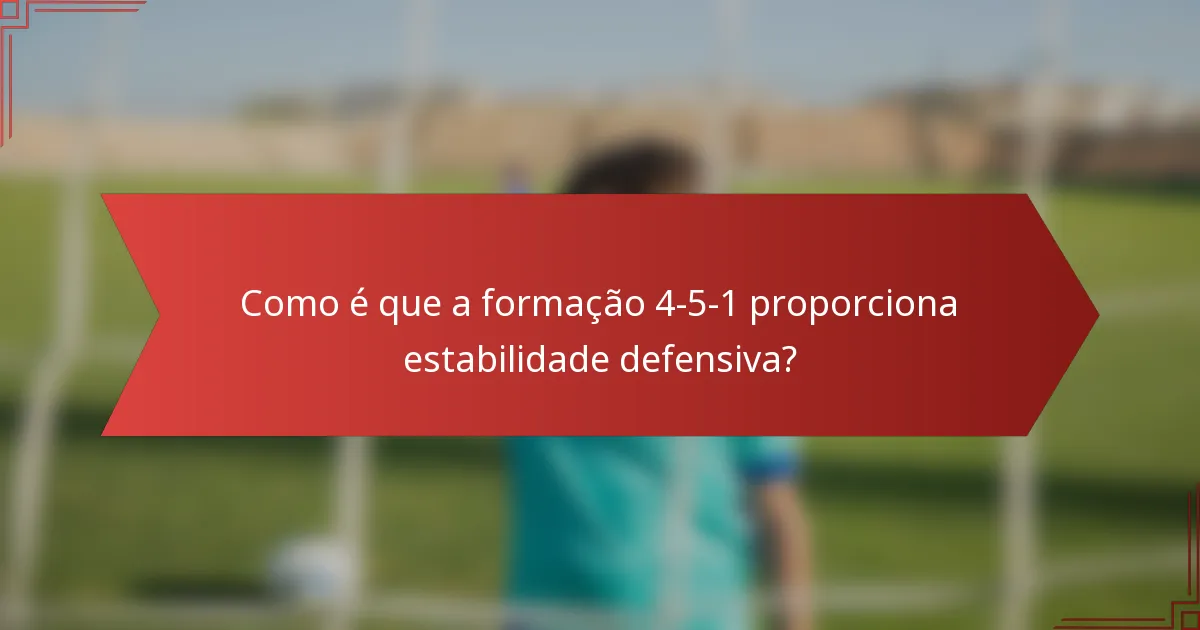 Como é que a formação 4-5-1 proporciona estabilidade defensiva?
