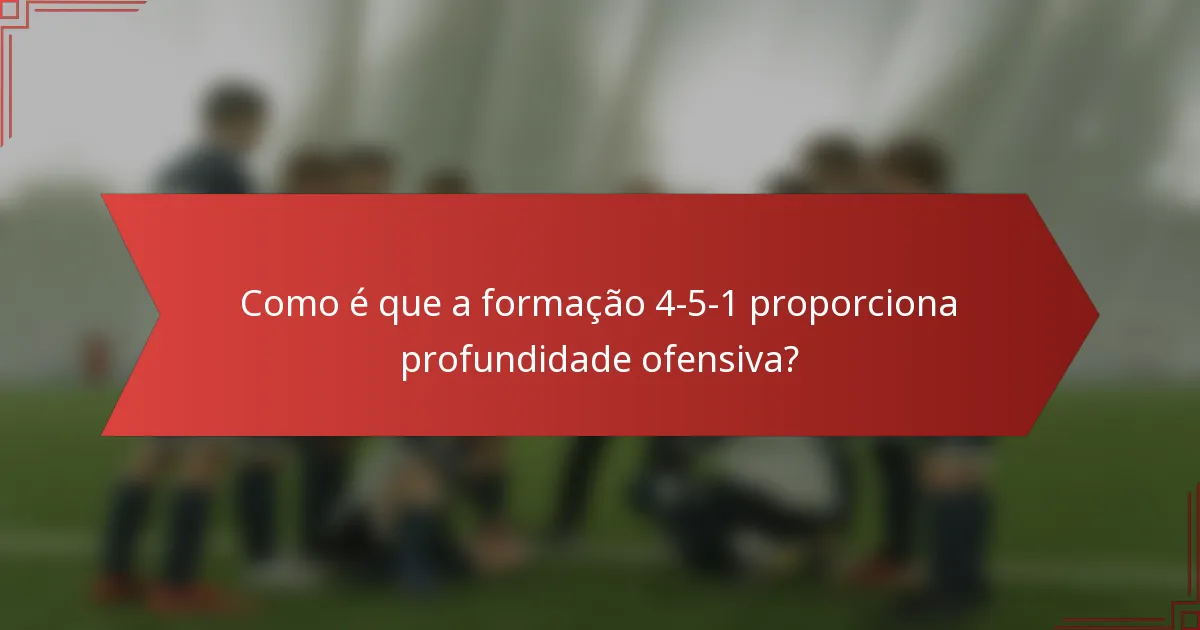 Como é que a formação 4-5-1 proporciona profundidade ofensiva?