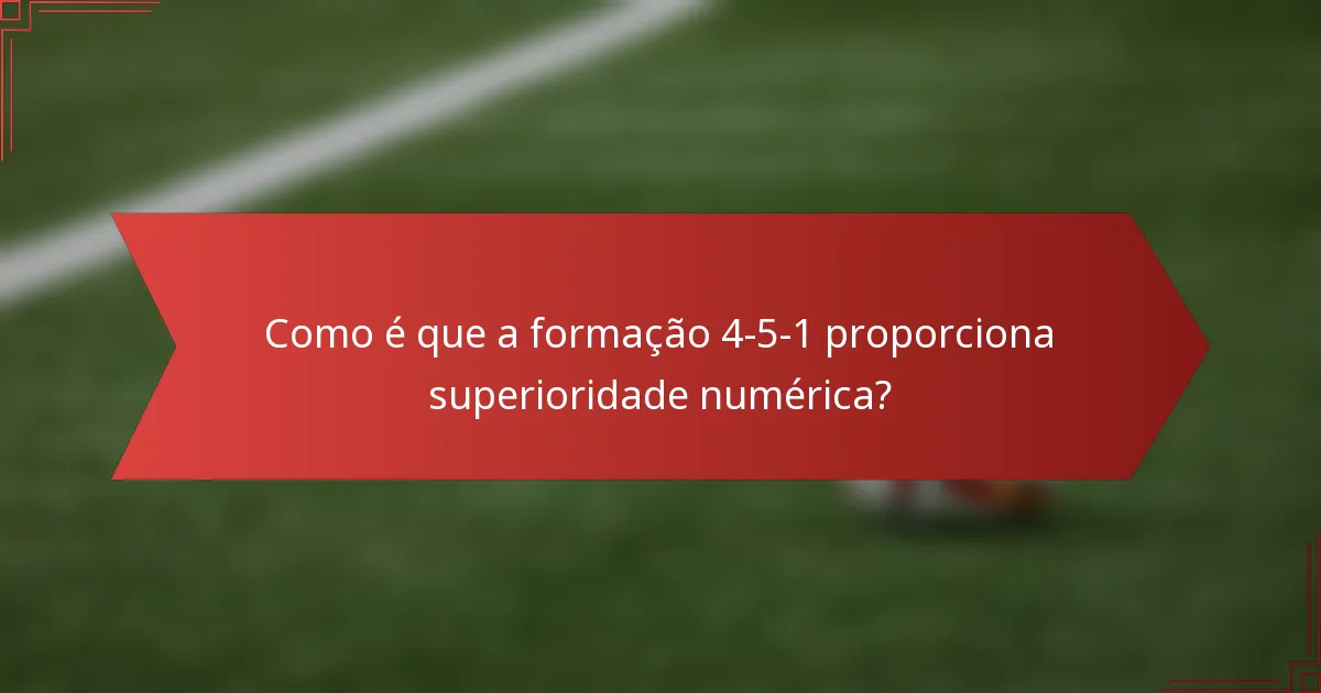 Como é que a formação 4-5-1 proporciona superioridade numérica?