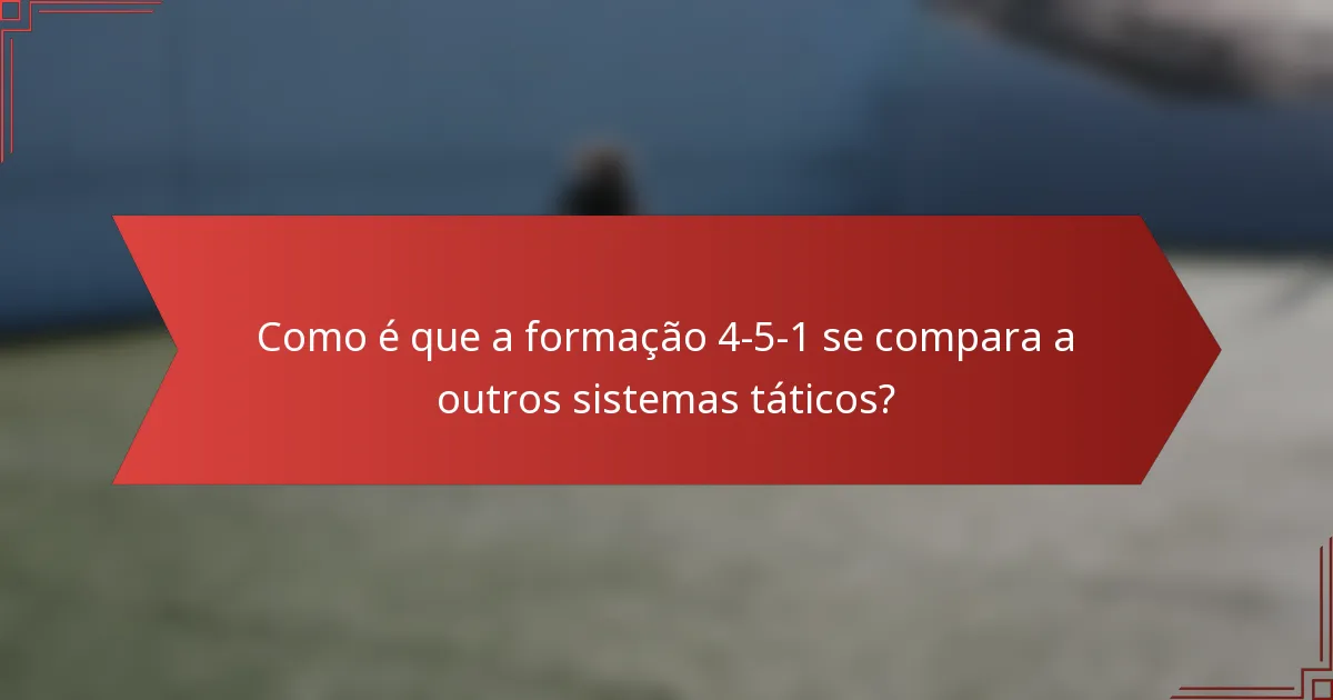 Como é que a formação 4-5-1 se compara a outros sistemas táticos?