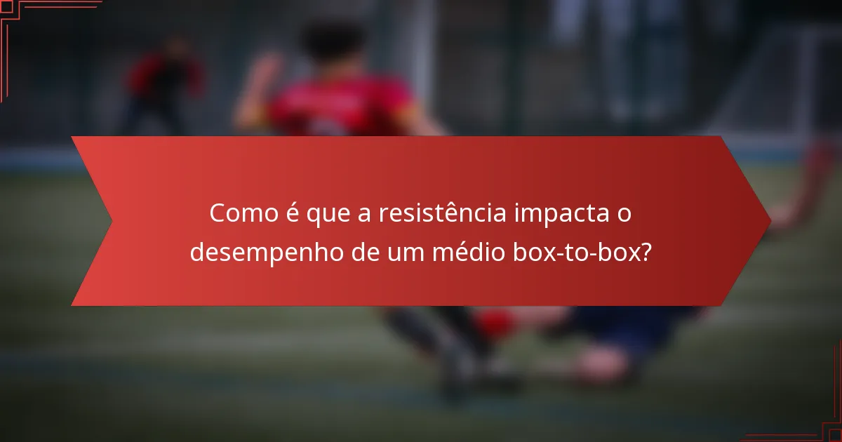 Como é que a resistência impacta o desempenho de um médio box-to-box?