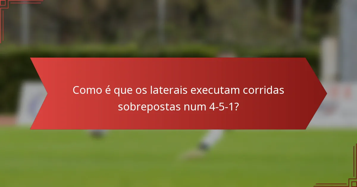 Como é que os laterais executam corridas sobrepostas num 4-5-1?