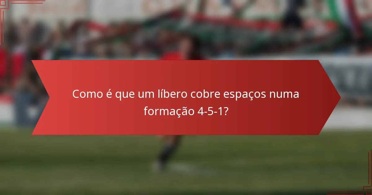 Como é que um líbero cobre espaços numa formação 4-5-1?