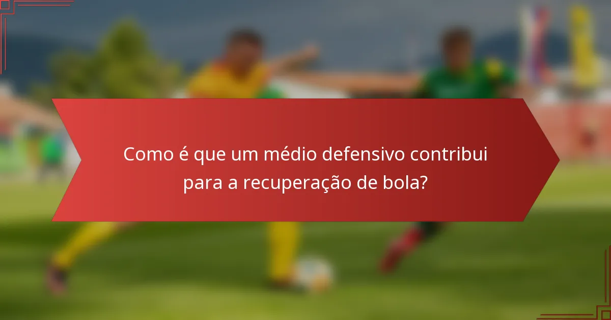 Como é que um médio defensivo contribui para a recuperação de bola?