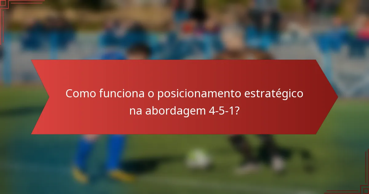 Como funciona o posicionamento estratégico na abordagem 4-5-1?