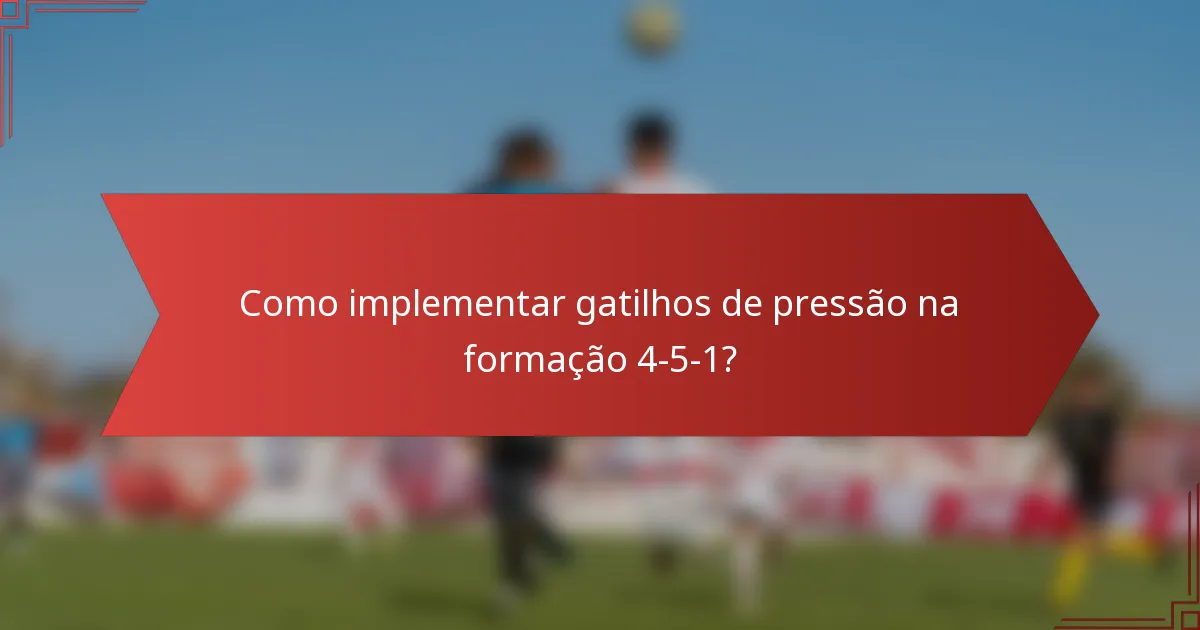 Como implementar gatilhos de pressão na formação 4-5-1?