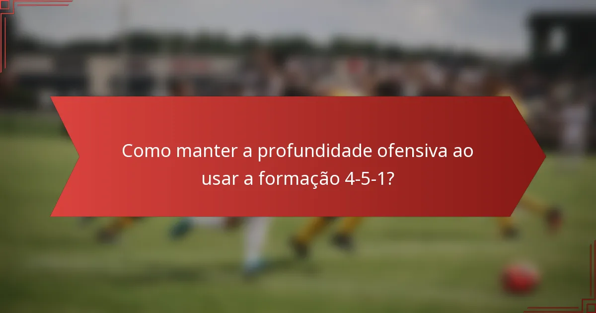 Como manter a profundidade ofensiva ao usar a formação 4-5-1?