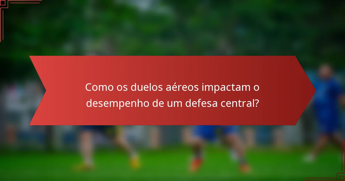 Como os duelos aéreos impactam o desempenho de um defesa central?