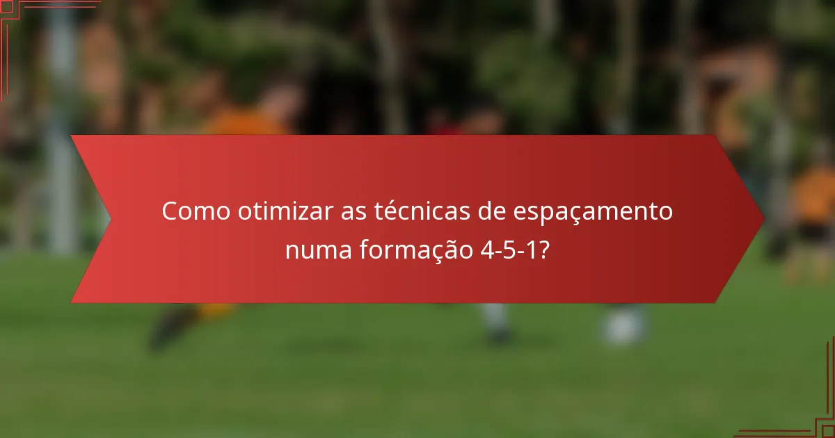 Como otimizar as técnicas de espaçamento numa formação 4-5-1?