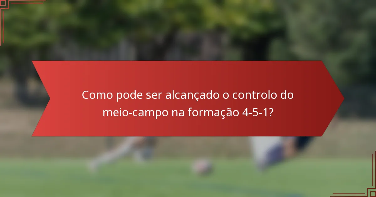 Como pode ser alcançado o controlo do meio-campo na formação 4-5-1?