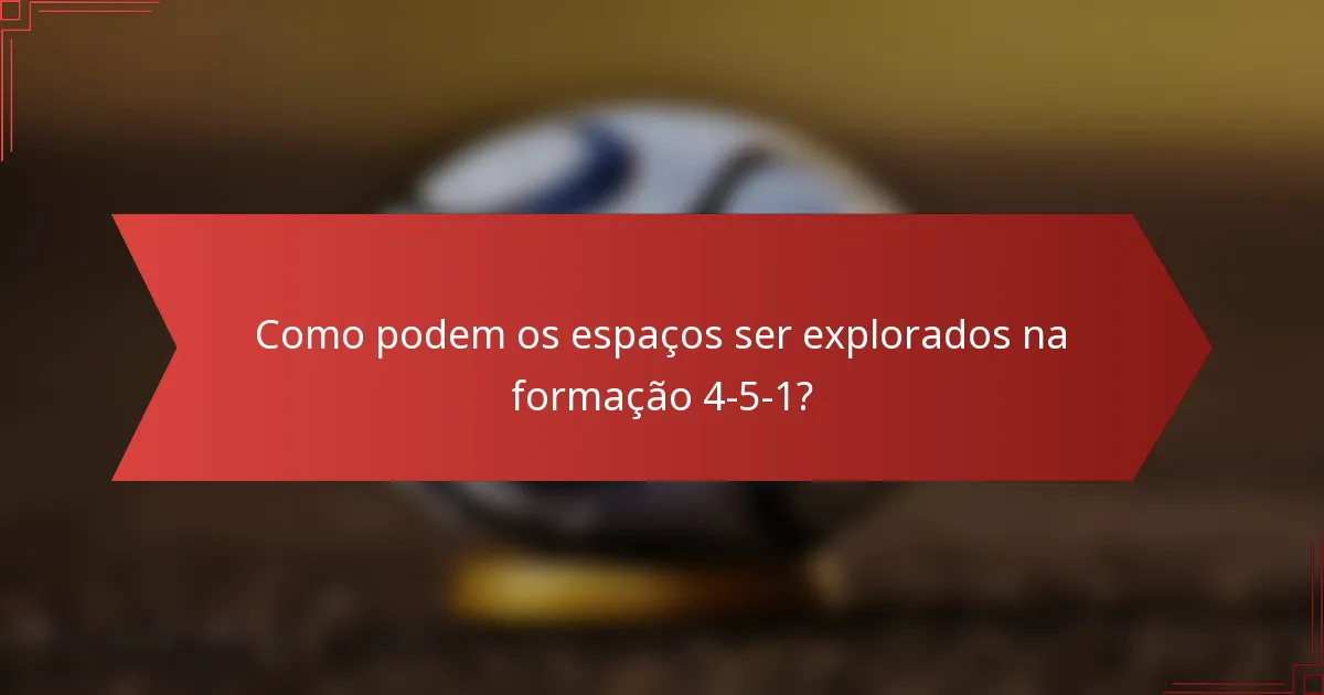 Como podem os espaços ser explorados na formação 4-5-1?
