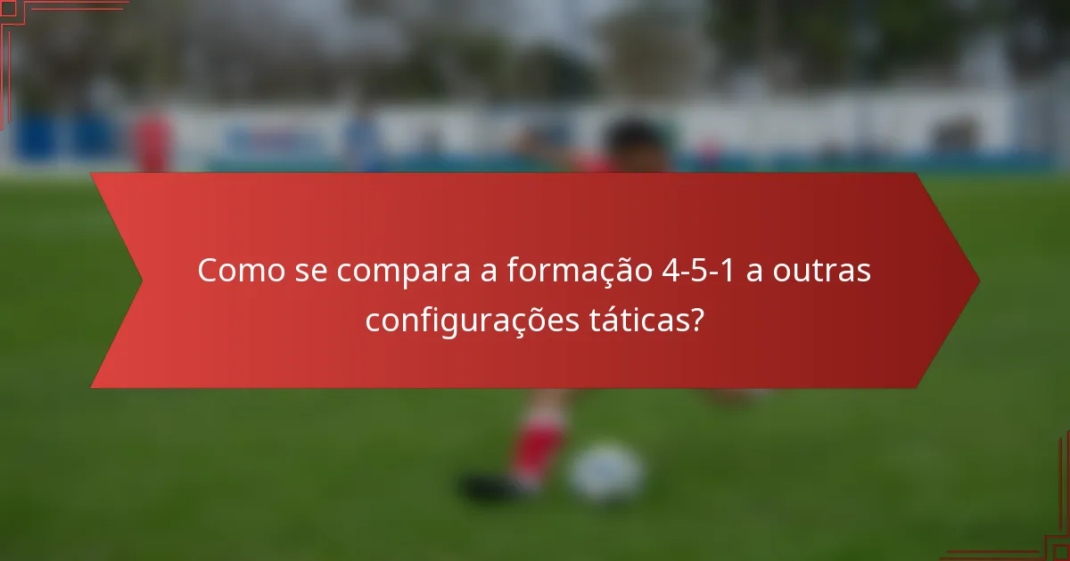 Como se compara a formação 4-5-1 a outras configurações táticas?