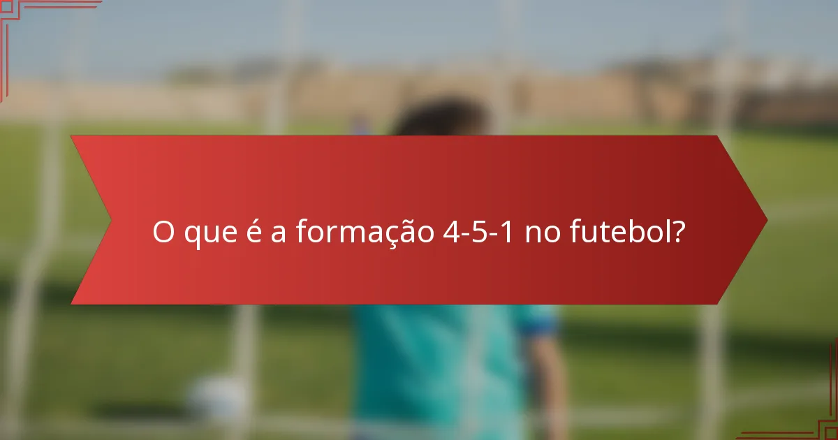 O que é a formação 4-5-1 no futebol?