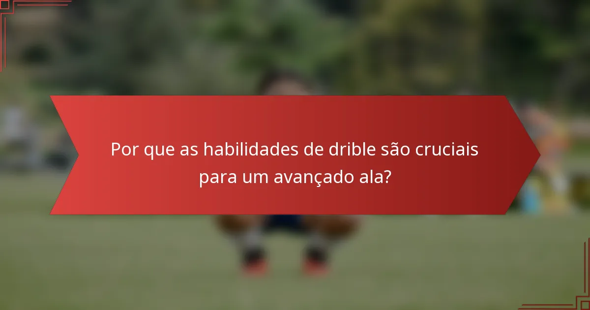 Por que as habilidades de drible são cruciais para um avançado ala?