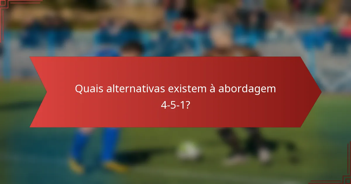 Quais alternativas existem à abordagem 4-5-1?