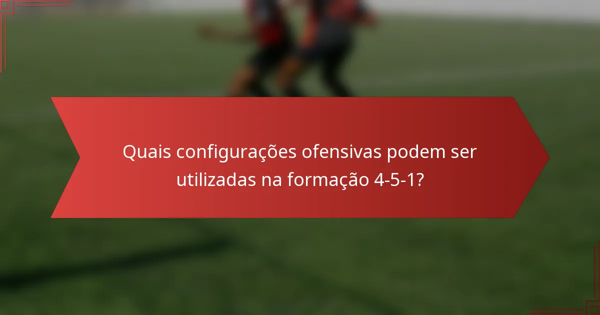Quais configurações ofensivas podem ser utilizadas na formação 4-5-1?