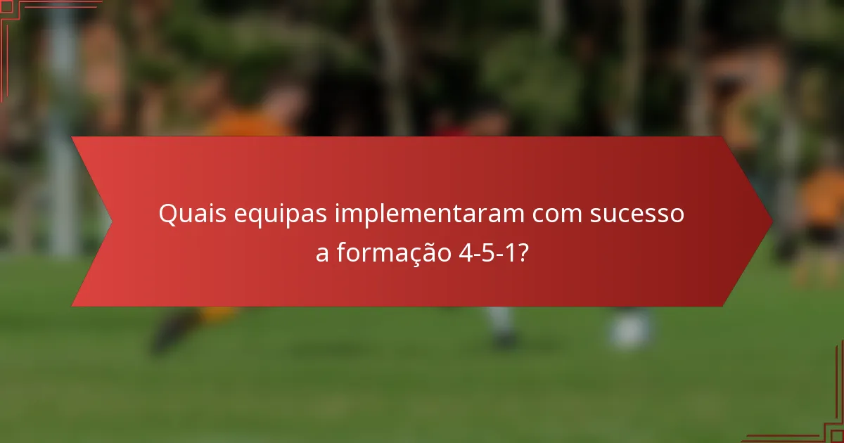 Quais equipas implementaram com sucesso a formação 4-5-1?