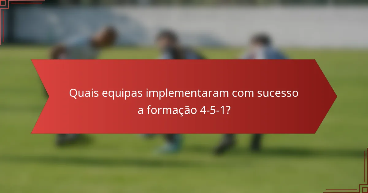 Quais equipas implementaram com sucesso a formação 4-5-1?