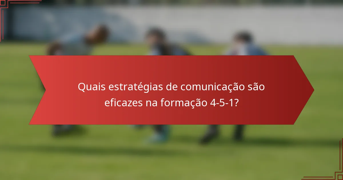 Quais estratégias de comunicação são eficazes na formação 4-5-1?