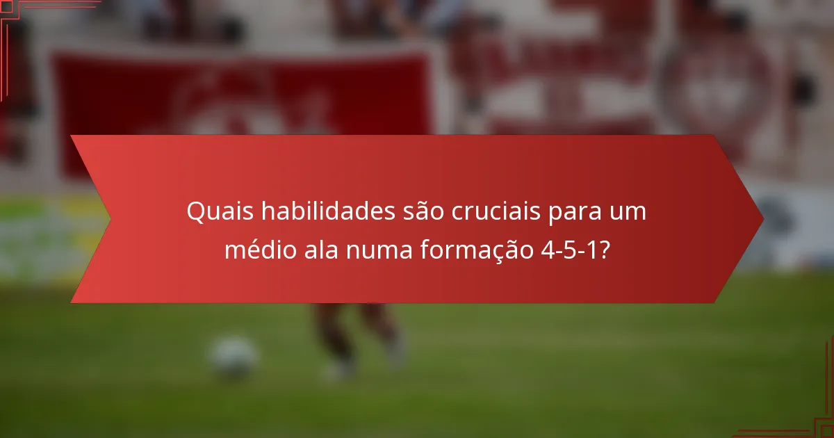Quais habilidades são cruciais para um médio ala numa formação 4-5-1?