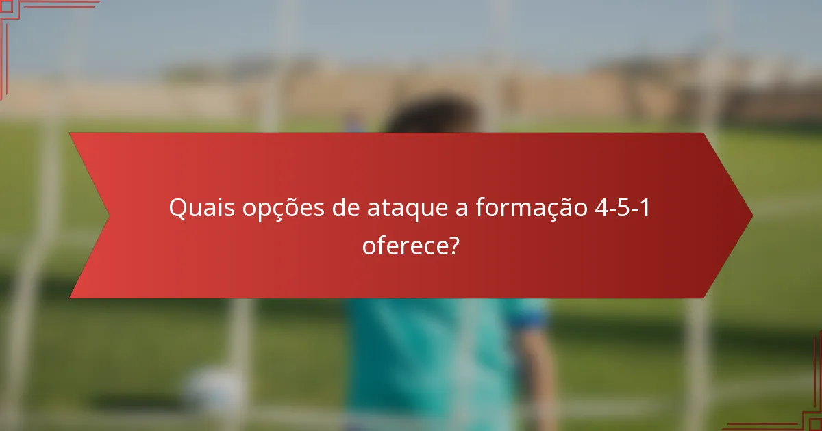 Quais opções de ataque a formação 4-5-1 oferece?