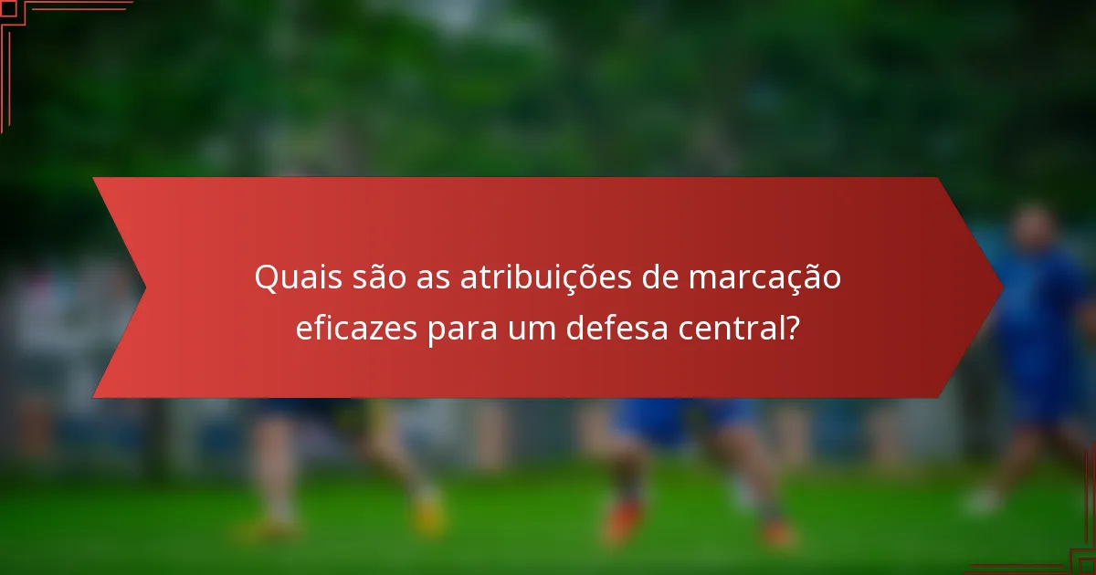 Quais são as atribuições de marcação eficazes para um defesa central?