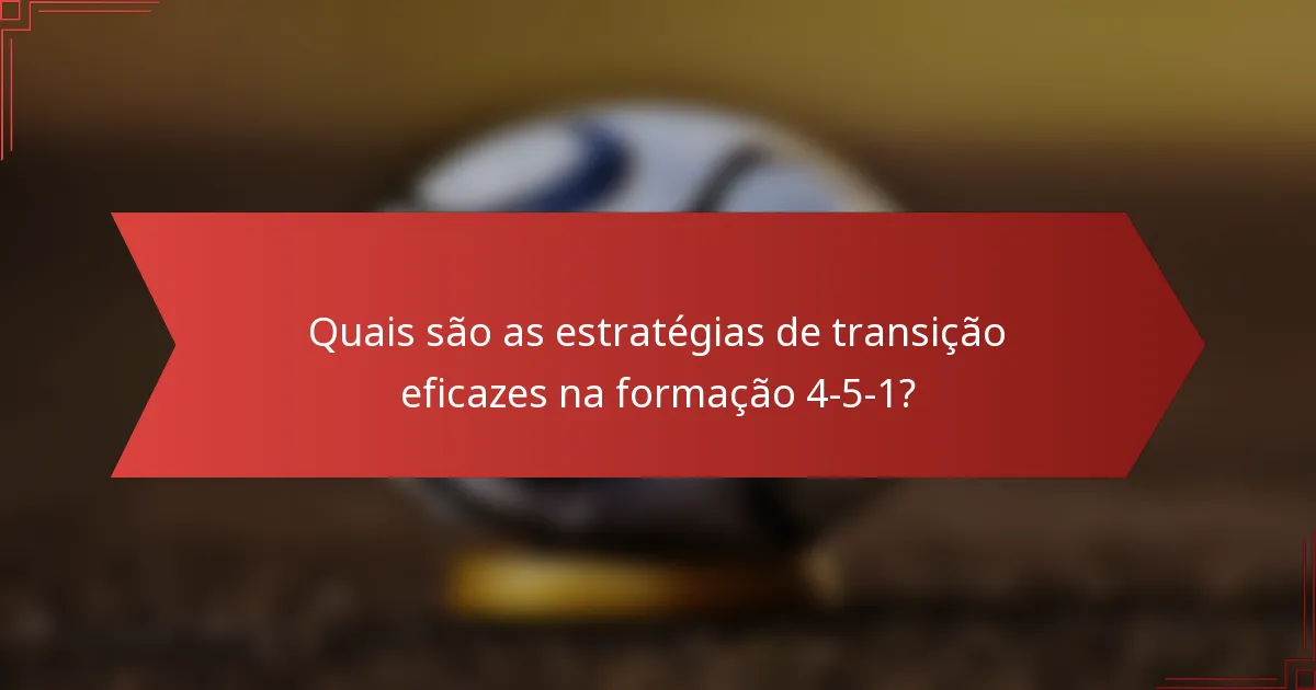 Quais são as estratégias de transição eficazes na formação 4-5-1?