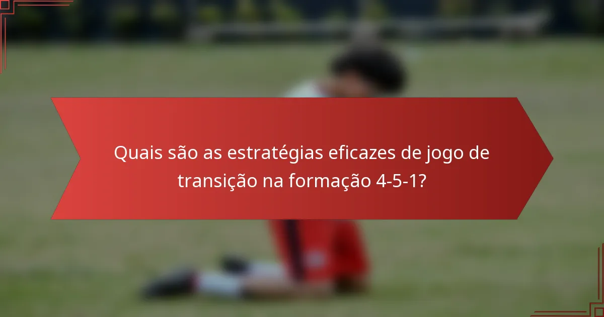 Quais são as estratégias eficazes de jogo de transição na formação 4-5-1?