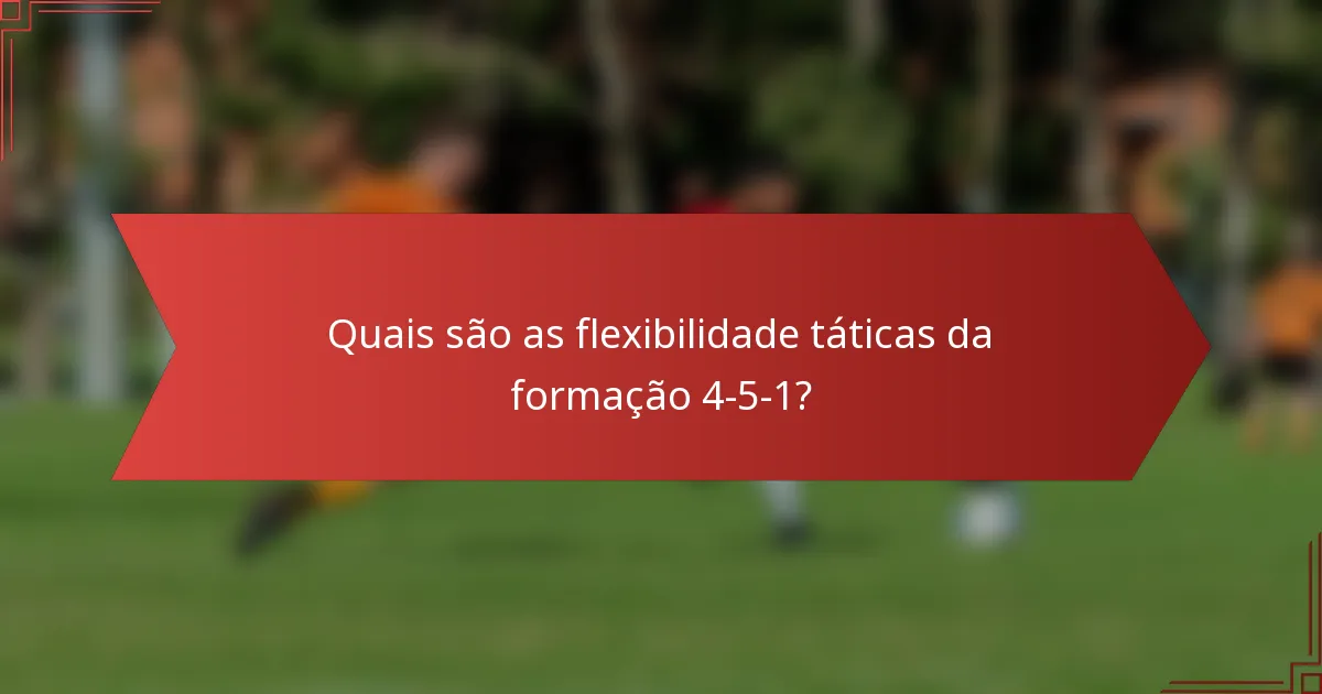Quais são as flexibilidade táticas da formação 4-5-1?