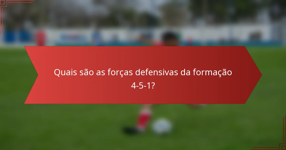 Quais são as forças defensivas da formação 4-5-1?