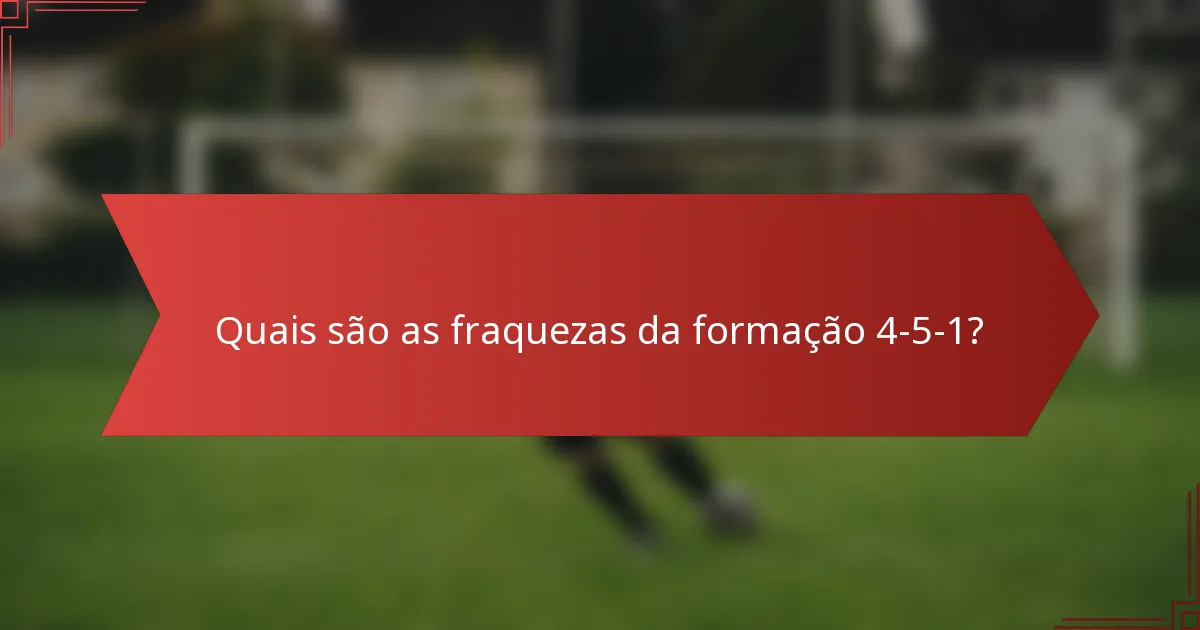 Quais são as fraquezas da formação 4-5-1?