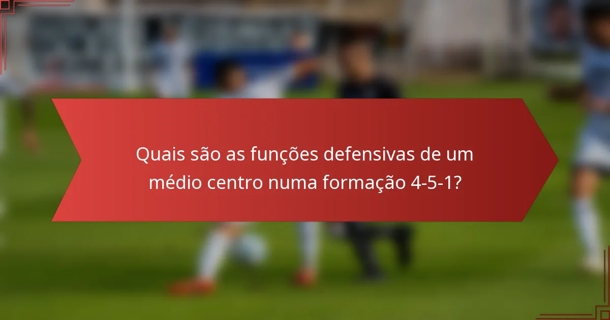 Quais são as funções defensivas de um médio centro numa formação 4-5-1?