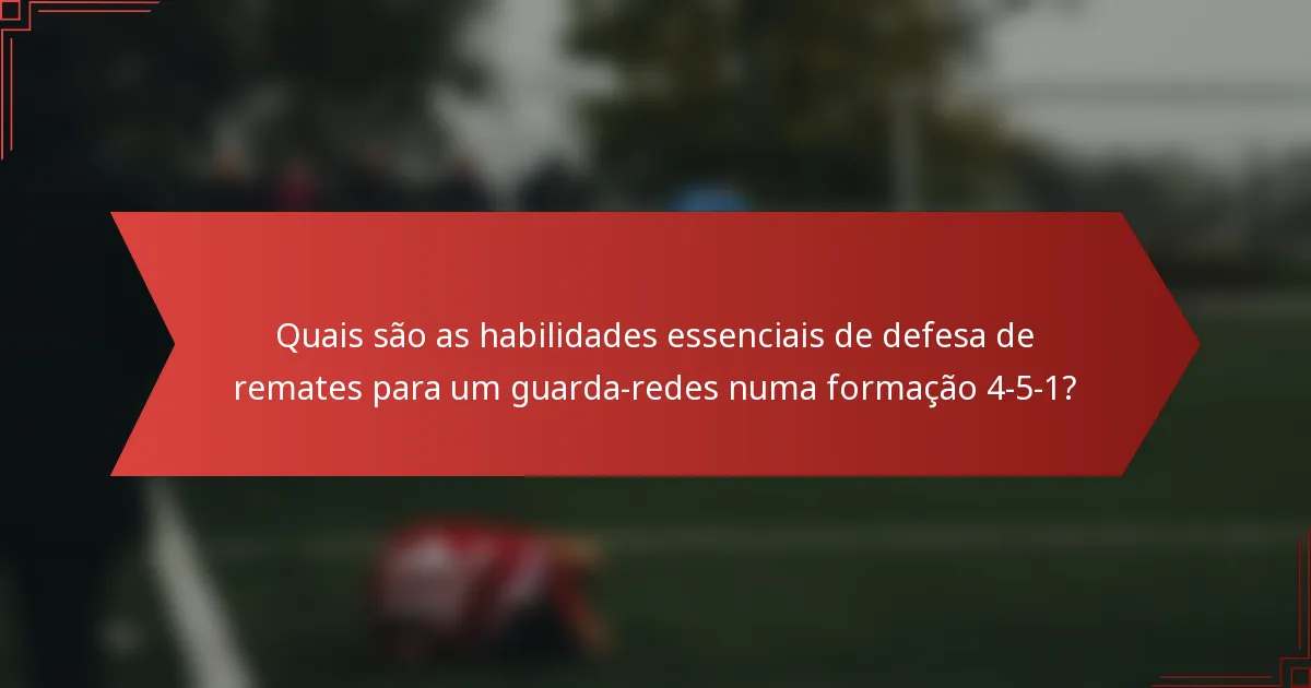 Quais são as habilidades essenciais de defesa de remates para um guarda-redes numa formação 4-5-1?