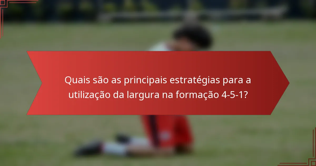 Quais são as principais estratégias para a utilização da largura na formação 4-5-1?