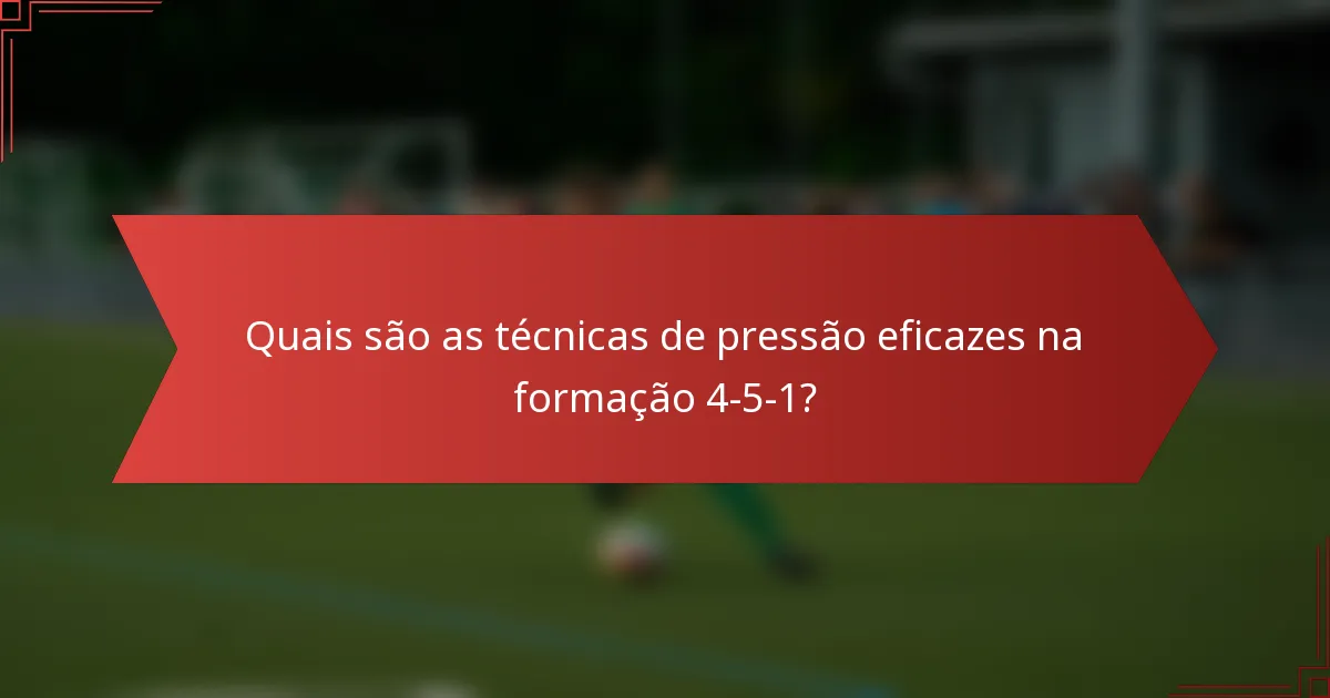 Quais são as técnicas de pressão eficazes na formação 4-5-1?