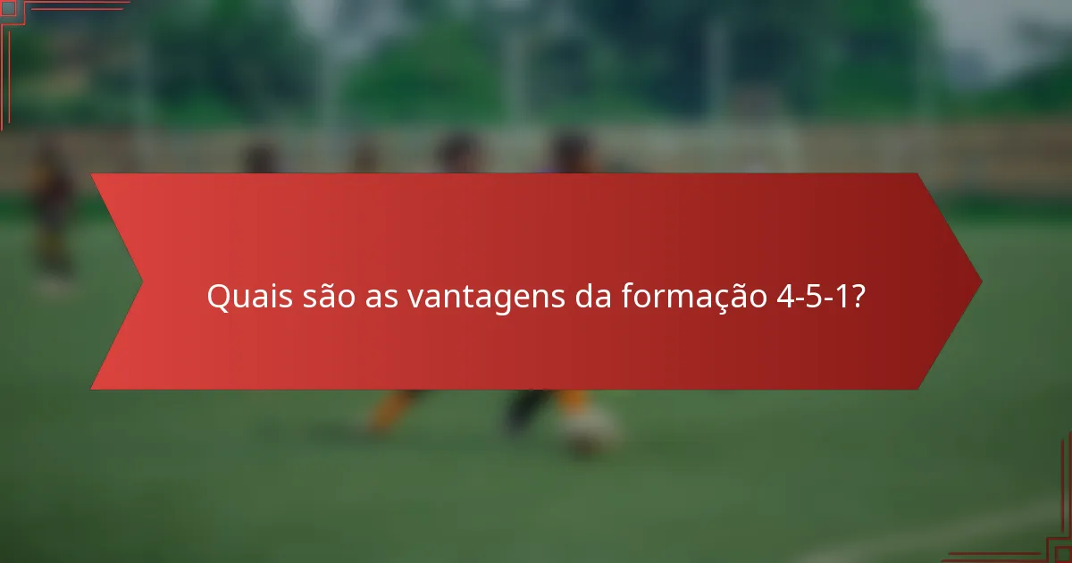 Quais são as vantagens da formação 4-5-1?