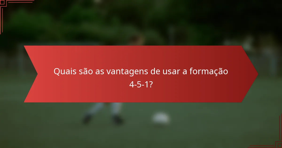 Quais são as vantagens de usar a formação 4-5-1?