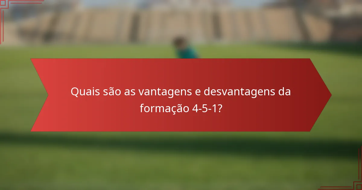 Quais são as vantagens e desvantagens da formação 4-5-1?