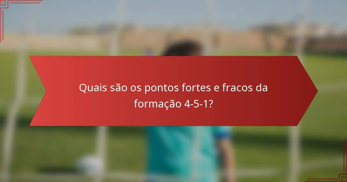 Quais são os pontos fortes e fracos da formação 4-5-1?