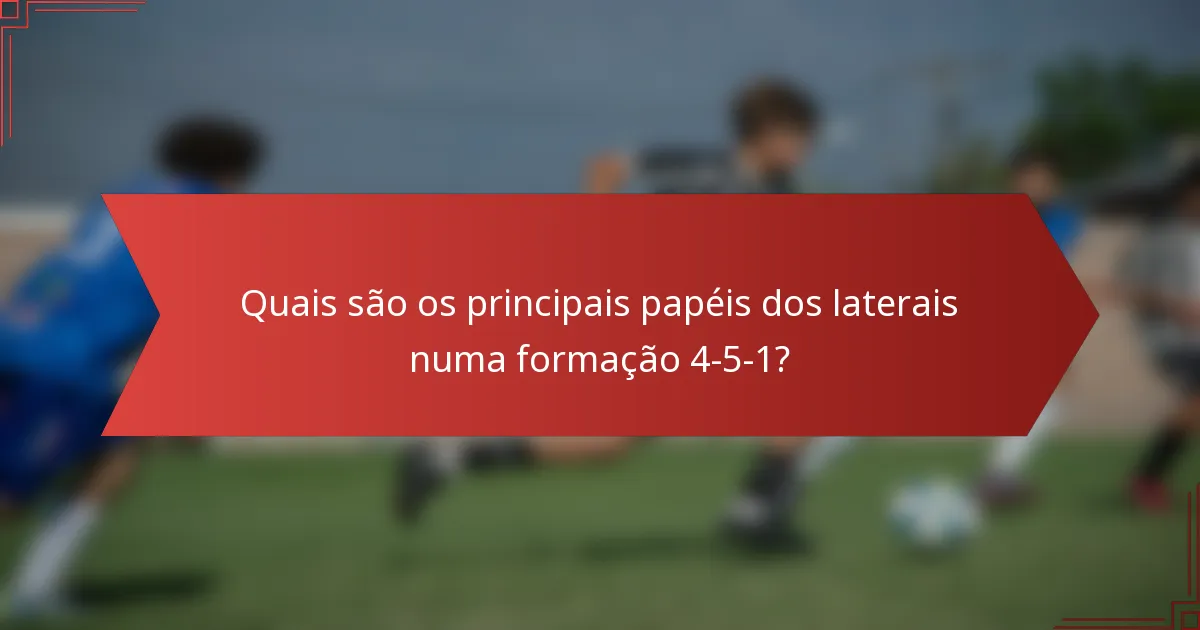 Quais são os principais papéis dos laterais numa formação 4-5-1?