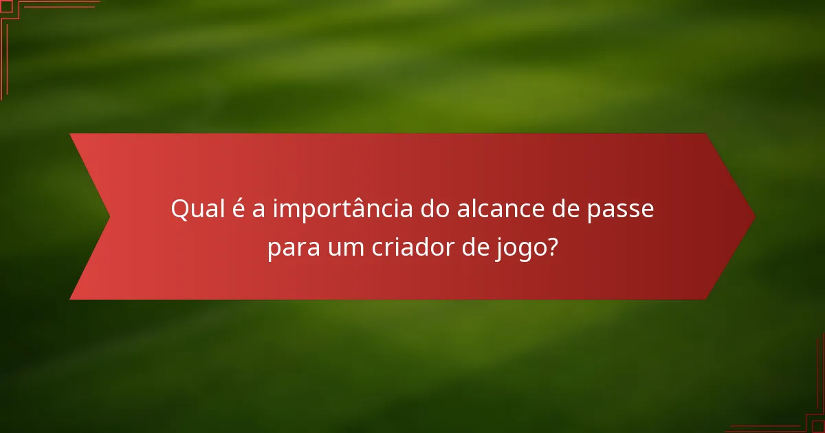 Qual é a importância do alcance de passe para um criador de jogo?